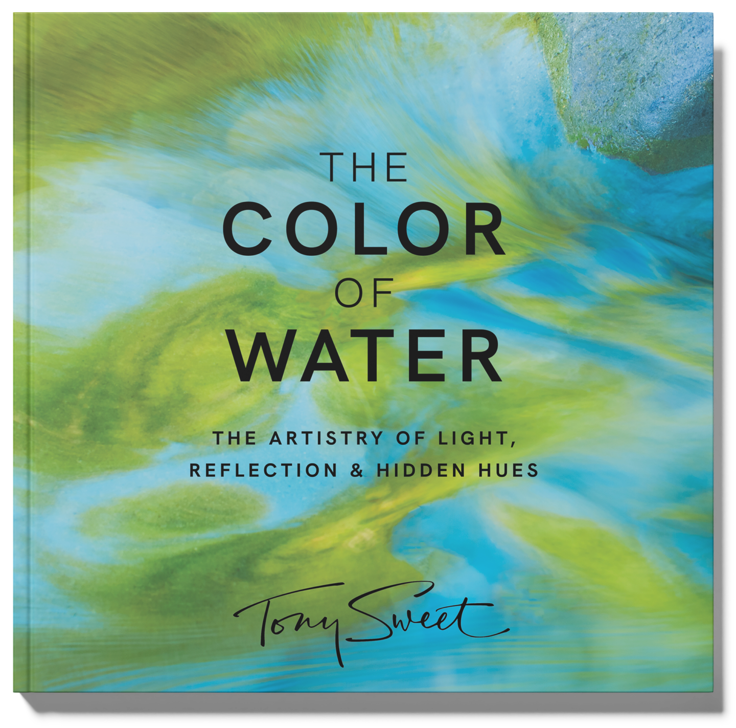 The Color of Water: The Artistry of Light, Reflection & Hidden Hues, a book by Tony Sweet, fine art nature photographer